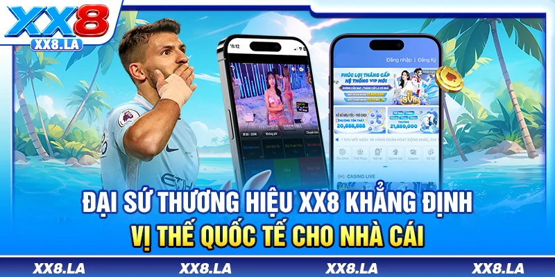 Đại sứ thương hiệu XX8 khẳng định vị thế quốc tế cho nhà cái