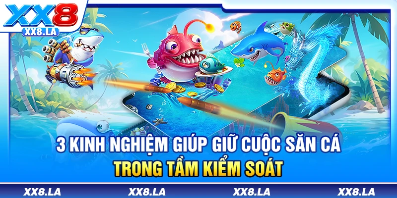 3 kinh nghiệm giúp giữ cuộc săn cá trong tầm kiểm soát