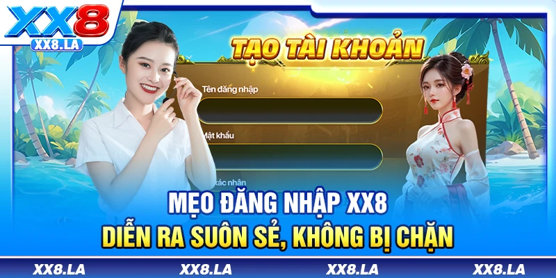 Mẹo đăng nhập XX8 diễn ra suôn sẻ, không bị chặn