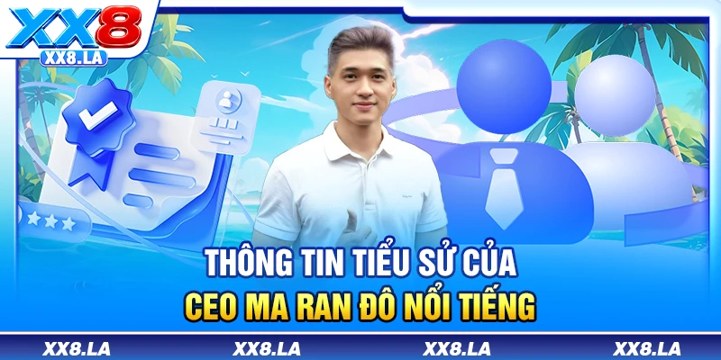 Thông tin tiểu sử của CEO Ma Ran Đô nổi tiếng